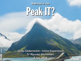Peak IT?
Judith/Flickr
Nærmer vi oss
Jonas Söderström • InUse Experience
Tr*ﬀpunkt Micromarc
5 nov 2015
 