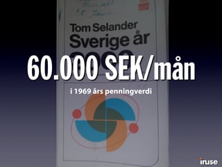60.000 SEK/måni 1969 års penningverdi
 