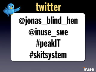 @jonas_blind_hen
@inuse_swe
#peakIT
#skitsystem
twitter
 