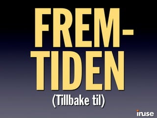 FREM-
TIDEN(Tillbake til)
 