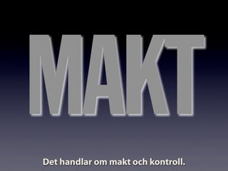 MAKTDet handlar om makt och kontroll.
 