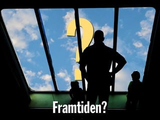 ?Framtiden?
 