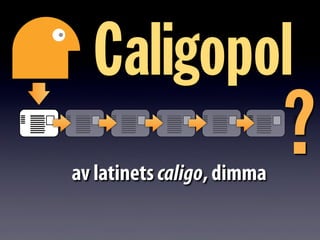 Caligopol
av latinets caligo, dimma
?
 