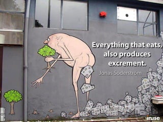 Everything that eats,
also produces
excrement.
Jonas Söderström
 