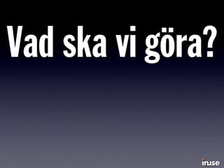 Vad ska vi göra?
 