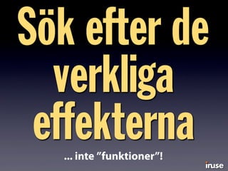 Sök efter de
verkliga
effekterna... inte ”funktioner”!
 