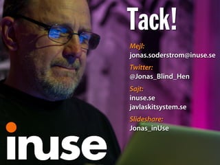 Tack!
Mejl:
jonas.soderstrom@inuse.se
Twitter:
@Jonas_Blind_Hen
Sajt:
inuse.se
javlaskitsystem.se
Slideshare:
Jonas_inUse
 