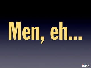 Men, eh...
 