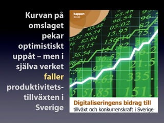 Kurvan på
omslaget
pekar
optimistiskt
uppåt – men i
själva verket
faller
produktivitets-
tillväxten i
Sverige
 