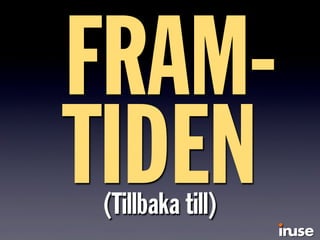 FRAM-
TIDEN(Tillbaka till)
 