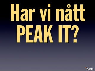 Har vi nått
PEAK IT?
 