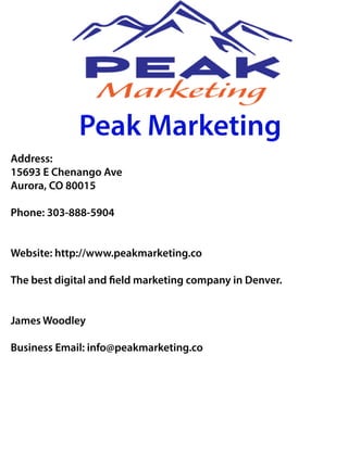 PeakMarketing
Address:
15693EChenangoAve
Aurora,CO80015
Phone:303-888-5904
Website:http://www.peakmarketing.co
TThebestdigitaland eldmarketingcompanyinDenver.
JamesWoodley
BusinessEmail:info@peakmarketing.co
 
