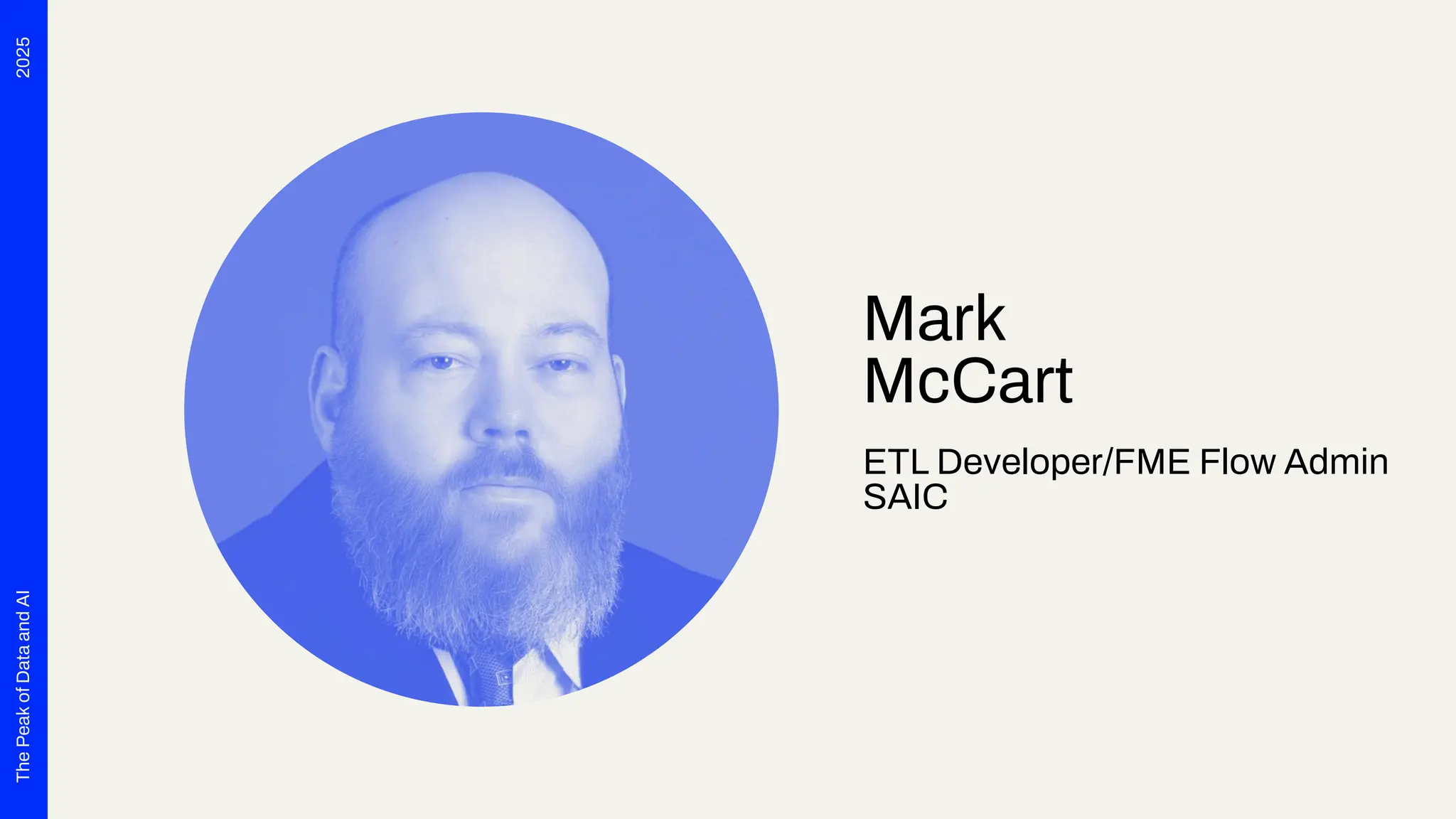 2025
The
Peak
of
Data
and
AI
Mark
McCart
ETL Developer/FME Flow Admin
SAIC
 