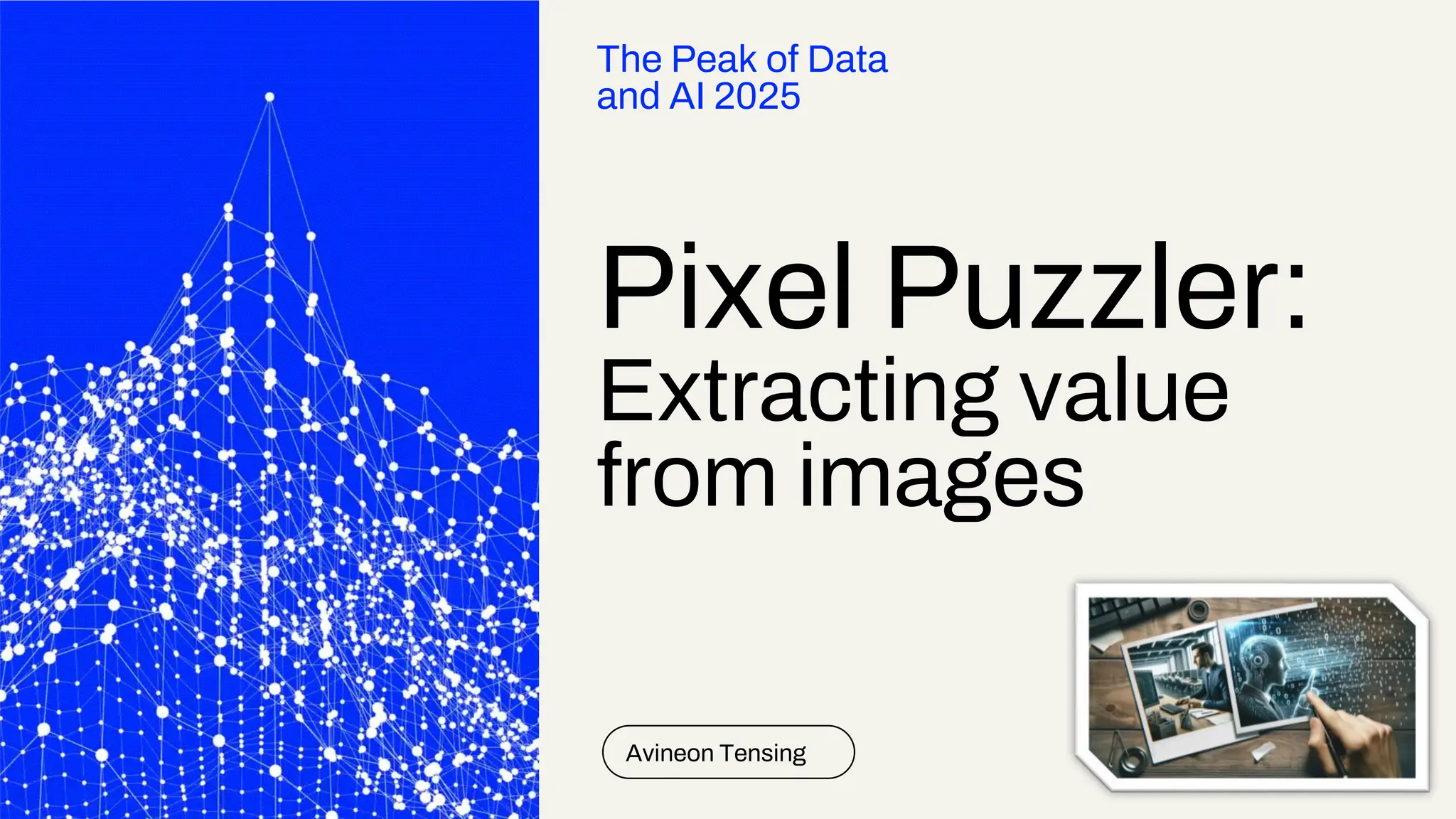 Pixel Puzzler:
Extracting value
from images
Avineon Tensing
The Peak of Data
and AI 2025
 