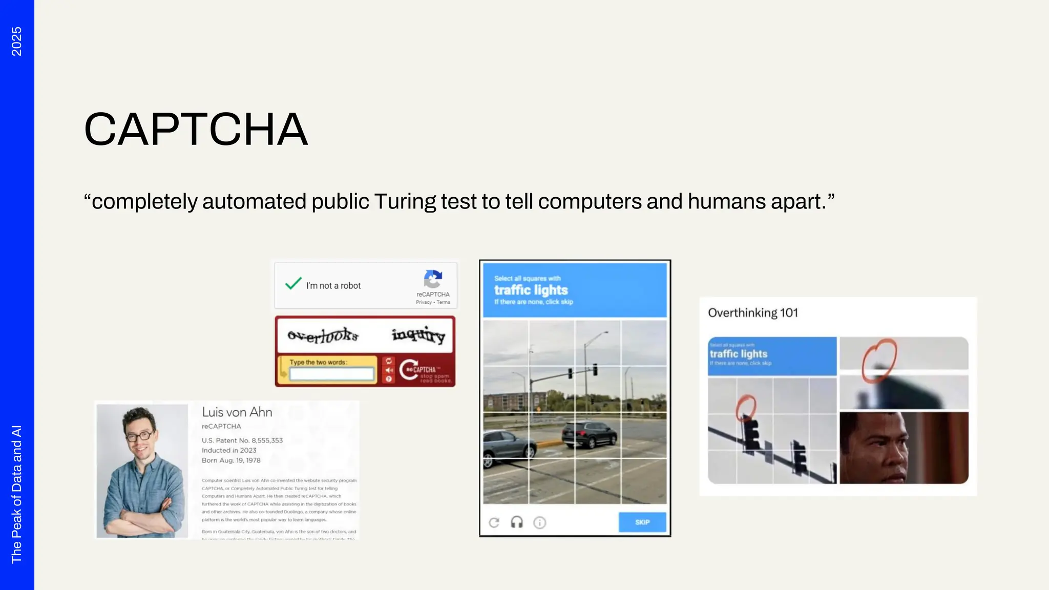 2025
The
Peak
of
Data
and
AI
CAPTCHA
“completely automated public Turing test to tell computers and humans apart.”
 