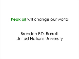Peak oil will change our world


    Brendan F.D. Barrett
  United Nations University
 