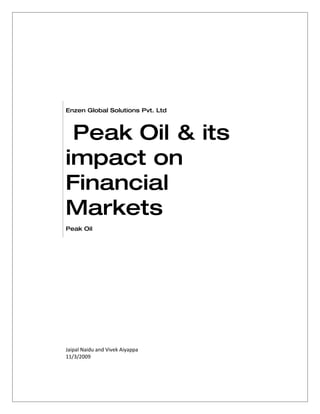 Enzen Global Solutions Pvt. Ltd



 Peak Oil & its
impact on
Financial
Markets
Peak Oil




Jaipal Naidu and Vivek Aiyappa
11/3/2009
 