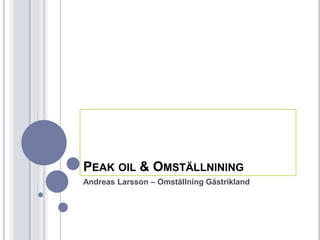 PEAK OIL & OMSTÄLLNINING
Andreas Larsson – Omställning Gästrikland
 