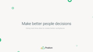 Make better people decisions
Using real-time data to create better workplaces
 
