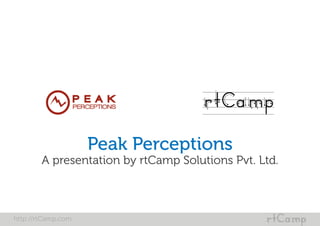 Peak Perceptions
        A presentation by rtCamp Solutions Pvt. Ltd.



http://rtCamp.com
 