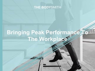 Bringing Peak Performance To
The Workplace
THE BODYSMITH
 