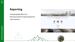 The
Peak
of
Data
Integration
20
23
Reporting
Processing large GML’s into
Word-documents for impact analyzes for
nature reserves.
4
 