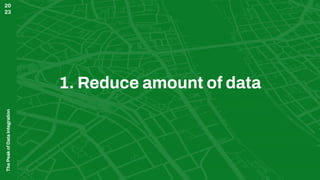 The
Peak
of
Data
Integration
20
23
1. Reduce amount of data
 