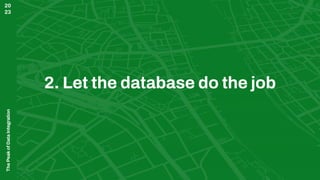 The
Peak
of
Data
Integration
20
23
2. Let the database do the job
 