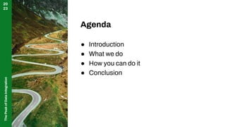 The
Peak
of
Data
Integration
20
23
Agenda
● Introduction
● What we do
● How you can do it
● Conclusion
 