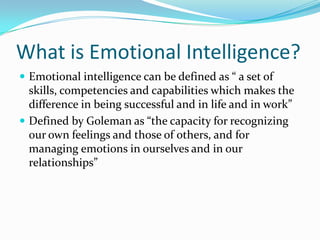 What is Emotional Intelligence?<br />Emotional intelligence can be defined as “ a set of skills, competencies and capabili...