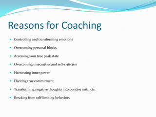Reasons for Coaching<br />Controlling and transforming emotions<br />Overcoming personal blocks<br />Accessing your true p...