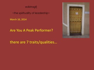 edistragfj
~the spirituality of leadership~
March 16, 2014
Are You A Peak Performer?
there are 7 traits/qualities…
 