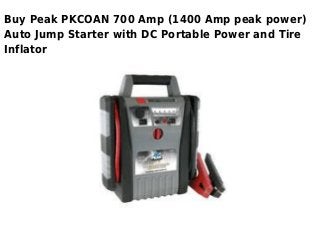 Buy Peak PKCOAN 700 Amp (1400 Amp peak power)
Auto Jump Starter with DC Portable Power and Tire
Inflator
 