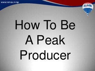 www.remax.in/ap
How To Be
A Peak
Producer
 