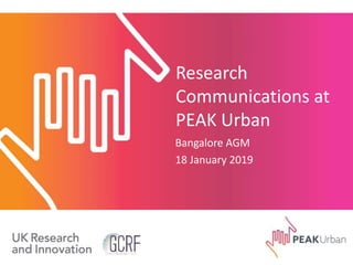 Research
Communications at
PEAK Urban
Bangalore AGM
18 January 2019
 