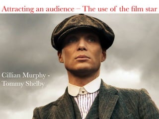 Attracting an audience – The use of the ﬁlm star

Cillian Murphy Tommy Shelby

 