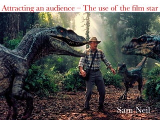 Attracting an audience – The use of the ﬁlm star

Sam Neil

 