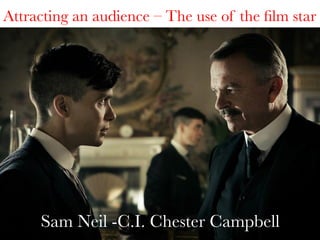 Attracting an audience – The use of the ﬁlm star

Sam Neil
Sam Neil -C.I. Chester Campbell

 