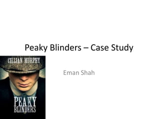 Peaky Blinders – Case Study
Eman Shah
 