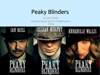 Peaky Blinders
A Case Study
Gemma Nunn and Jo Watkinson’s
Visits
 