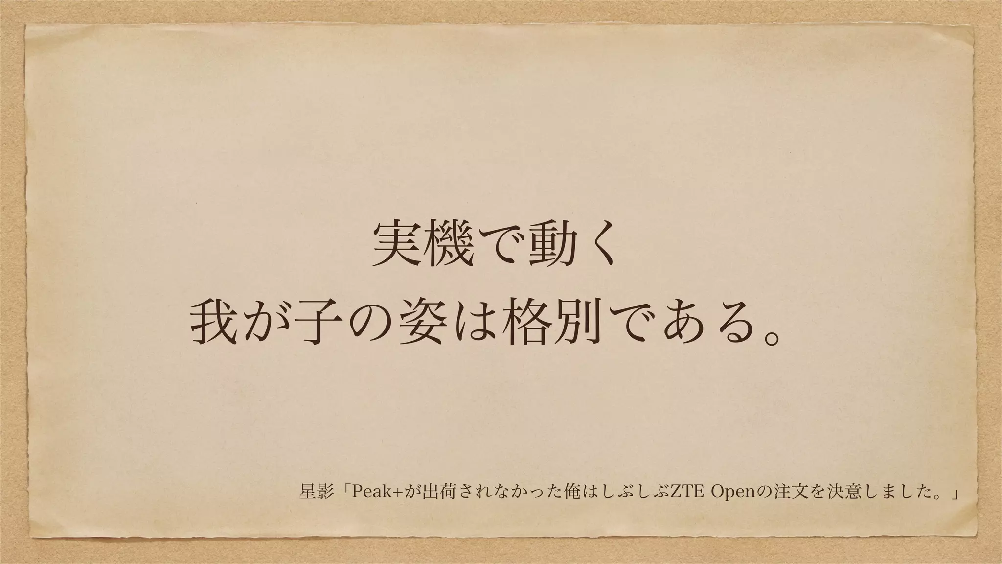 実機で動く
我が子の姿は格別である。

星影「Peak+が出荷されなかった俺はしぶしぶZTE Openの注文を決意しました。」

 