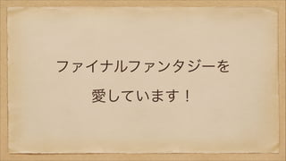 ファイナルファンタジーを 
愛しています！

 