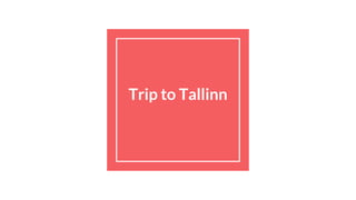 Trip to Tallinn
 