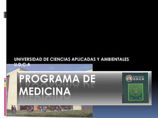 UNIVERSIDAD DE CIENCIAS APLICADAS Y AMBIENTALES
U.D.C.A

PROGRAMA DE
MEDICINA

 