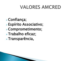  Confiança;
 Espírito
         Associativo;
 Comprometimento;
 Trabalho eficaz;
 Transparência,
 