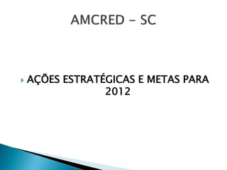    AÇÕES ESTRATÉGICAS E METAS PARA
                 2012
 