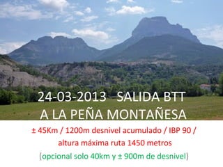 24-03-2013 SALIDA BTT
 A LA PEÑA MONTAÑESA
± 45Km / 1200m desnivel acumulado / IBP 90 /
      altura máxima ruta 1450 metros
  (opcional solo 40km y ± 900m de desnivel)
 