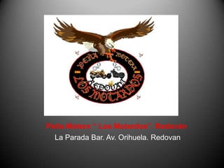 Peña Motera “ Los Motardos”. Redován
  La Parada Bar. Av. Orihuela. Redovan
 
