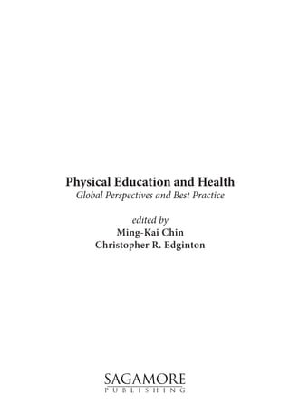 Physical Education and Health
Global Perspectives and Best Practice
edited by
Ming-Kai Chin
Christopher R. Edginton
 