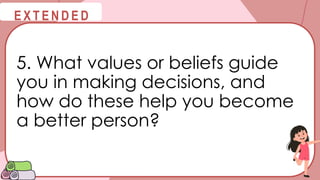 @
@
E X T E N D E D
5. What values or beliefs guide
you in making decisions, and
how do these help you become
a better person?
 